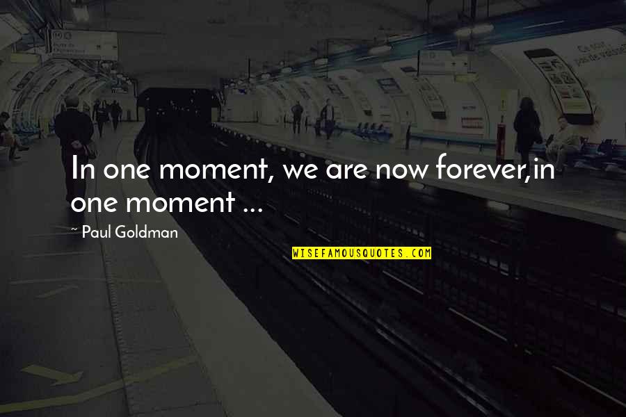 Sydnee Duran Quotes By Paul Goldman: In one moment, we are now forever,in one