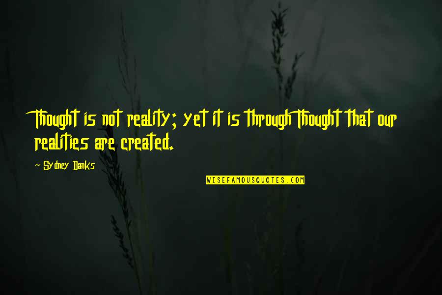 Sydney Banks Quotes By Sydney Banks: Thought is not reality; yet it is through