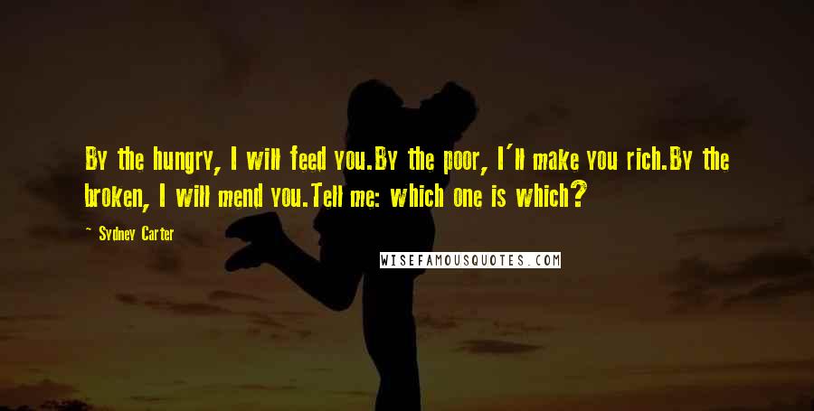 Sydney Carter quotes: By the hungry, I will feed you.By the poor, I'll make you rich.By the broken, I will mend you.Tell me: which one is which?