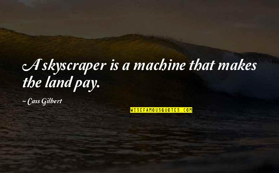 Sydney Carton And Charles Darnay Quotes By Cass Gilbert: A skyscraper is a machine that makes the