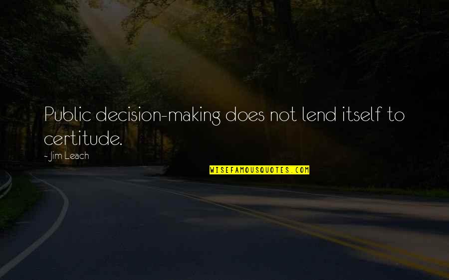 Sydney Carton And Lucie Manette Quotes By Jim Leach: Public decision-making does not lend itself to certitude.