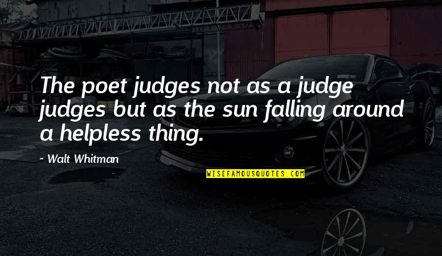 Sydney Carton Recalled To Life Quotes By Walt Whitman: The poet judges not as a judge judges