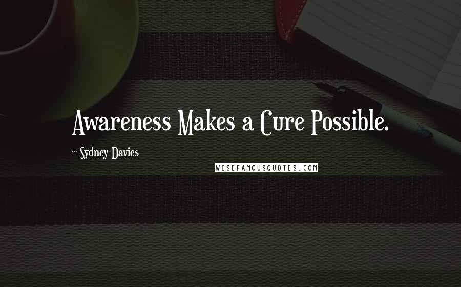 Sydney Davies quotes: Awareness Makes a Cure Possible.