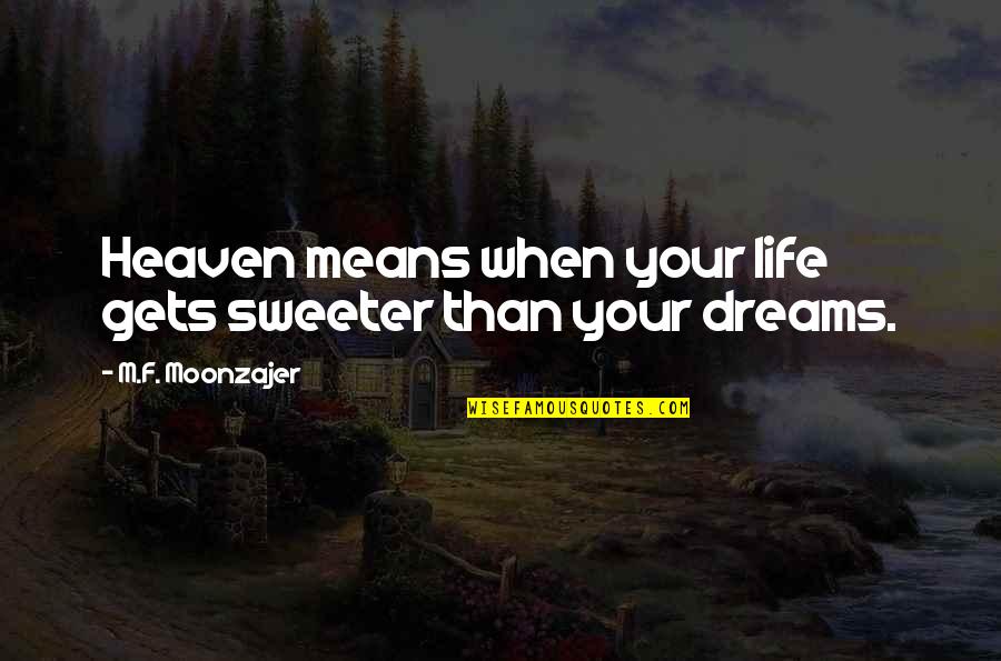Sydney Jary Quotes By M.F. Moonzajer: Heaven means when your life gets sweeter than Sydney Jary Quotes By M.F. Moonzajer: Heaven means when your life gets sweeter than