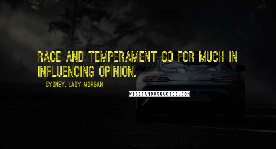 Sydney, Lady Morgan quotes: Race and temperament go for much in influencing opinion.