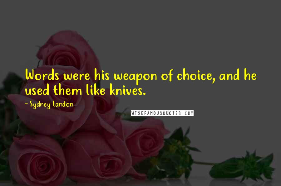 Sydney Landon quotes: Words were his weapon of choice, and he used them like knives.