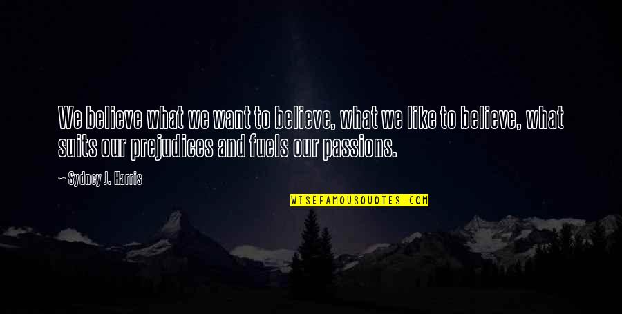 Sydney Quotes By Sydney J. Harris: We believe what we want to believe, what