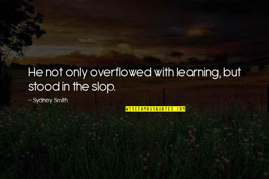 Sydney Quotes By Sydney Smith: He not only overflowed with learning, but stood