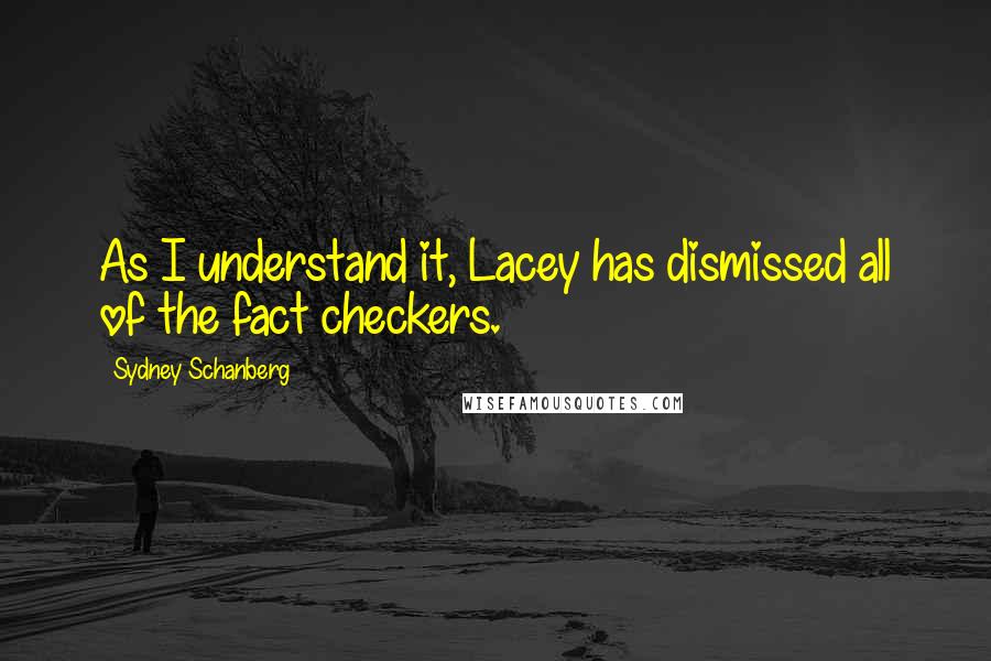 Sydney Schanberg quotes: As I understand it, Lacey has dismissed all of the fact checkers.