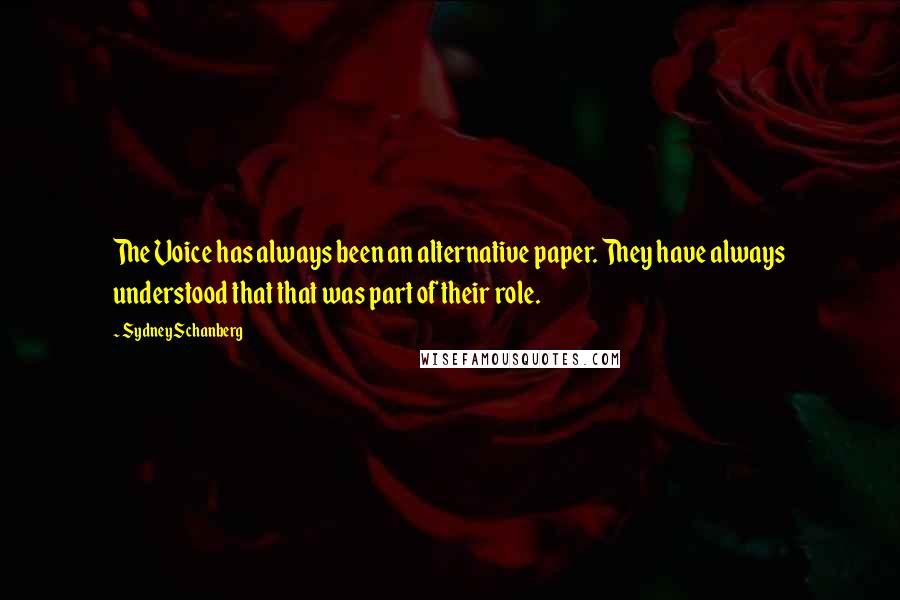 Sydney Schanberg quotes: The Voice has always been an alternative paper. They have always understood that that was part of their role.