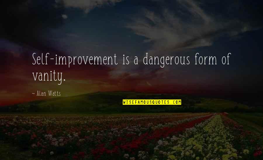 Sydney Siege Quotes By Alan Watts: Self-improvement is a dangerous form of vanity.