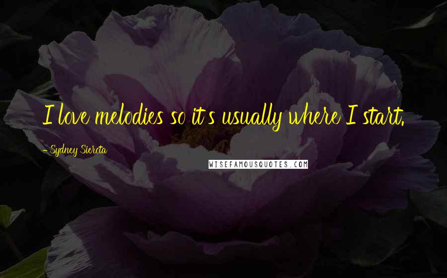 Sydney Sierota quotes: I love melodies so it's usually where I start.