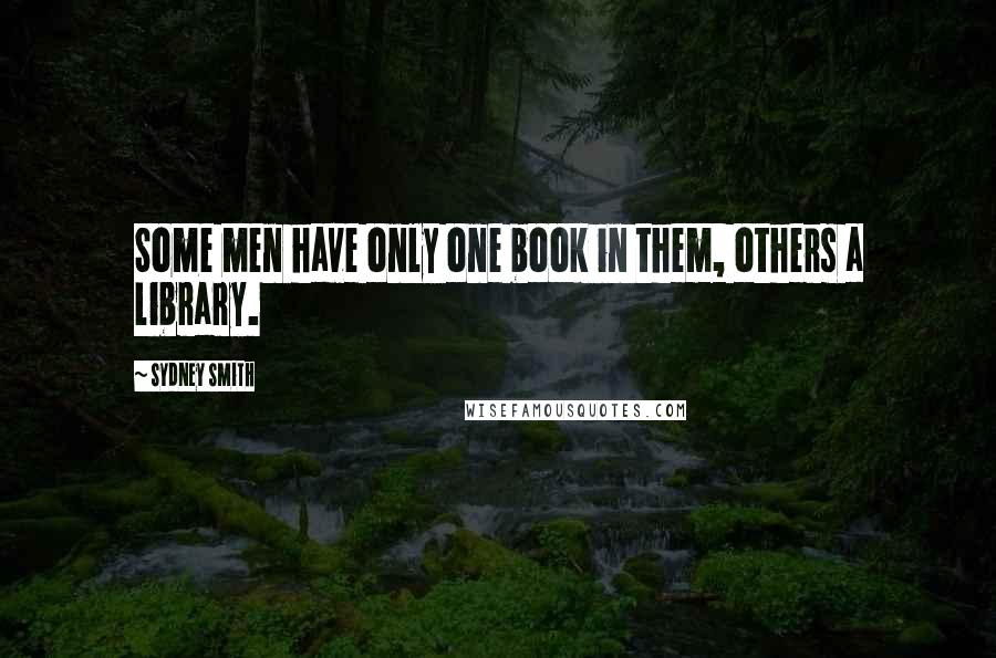 Sydney Smith quotes: Some men have only one book in them, others a library.