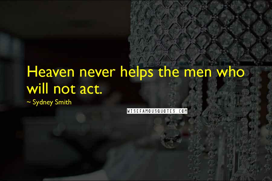 Sydney Smith quotes: Heaven never helps the men who will not act.