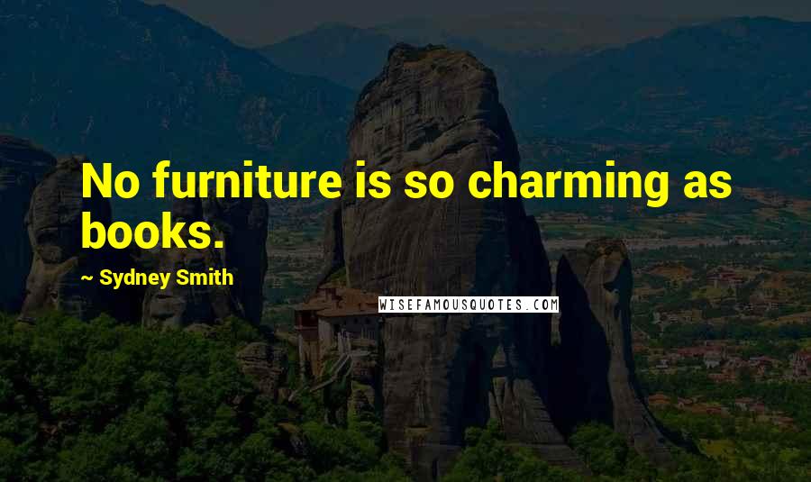 Sydney Smith quotes: No furniture is so charming as books.