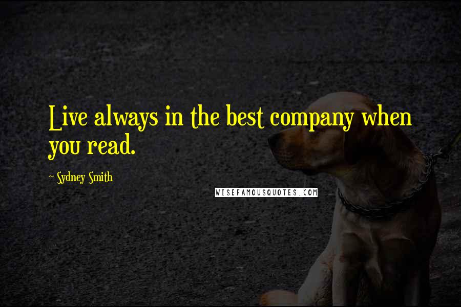 Sydney Smith quotes: Live always in the best company when you read.