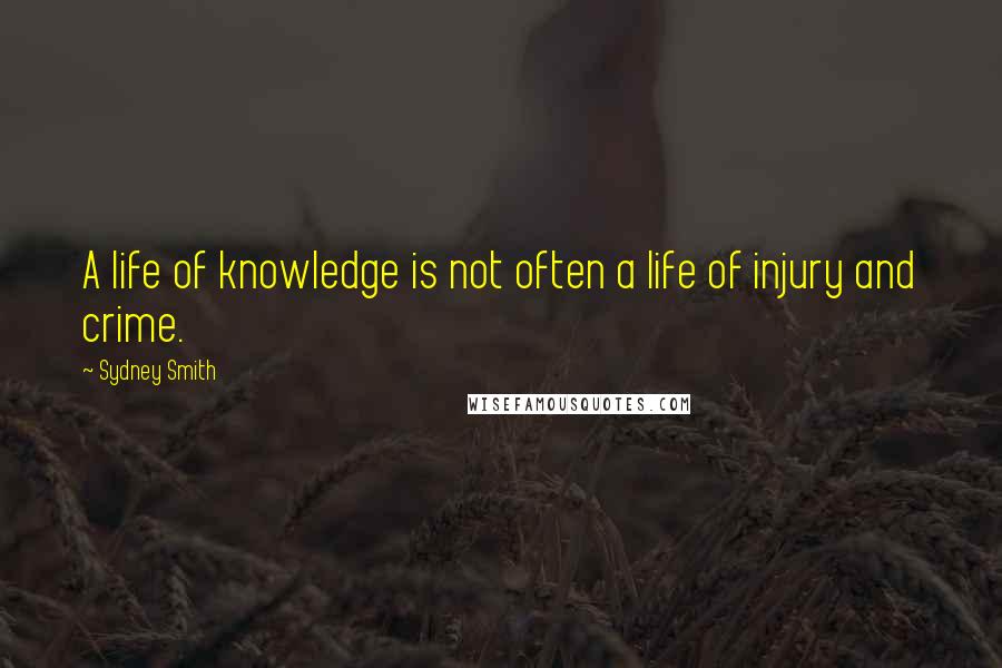 Sydney Smith quotes: A life of knowledge is not often a life of injury and crime.