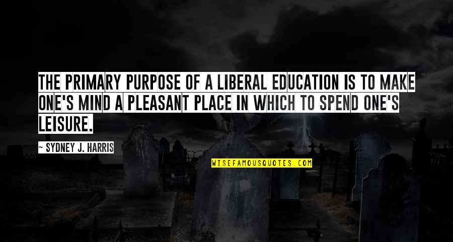 Sydney's Quotes By Sydney J. Harris: The primary purpose of a liberal education is Sydney's Quotes By Sydney J. Harris: The primary purpose of a liberal education is