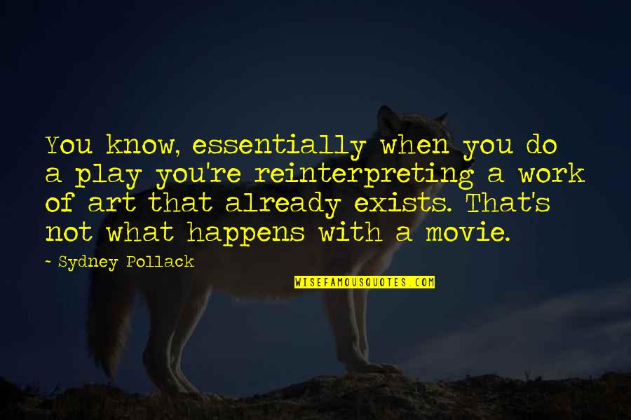 Sydney's Quotes By Sydney Pollack: You know, essentially when you do a play Sydney's Quotes By Sydney Pollack: You know, essentially when you do a play