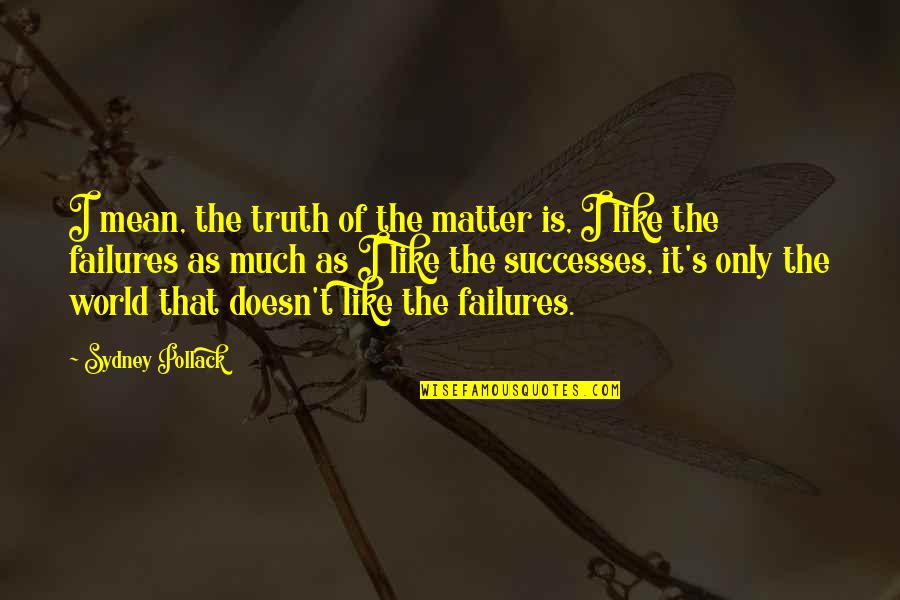 Sydney's Quotes By Sydney Pollack: I mean, the truth of the matter is, Sydney's Quotes By Sydney Pollack: I mean, the truth of the matter is,