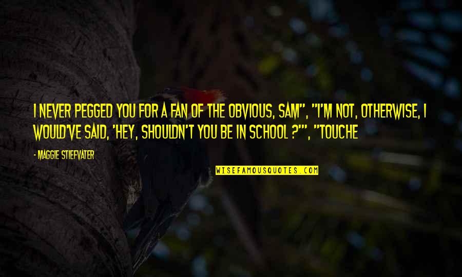 Sydneysiders Quotes By Maggie Stiefvater: I never pegged you for a fan of Sydneysiders Quotes By Maggie Stiefvater: I never pegged you for a fan of