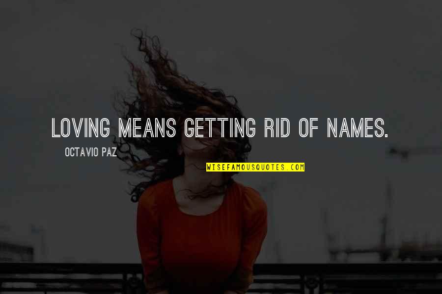 Sydni Quotes By Octavio Paz: Loving means getting rid of names.