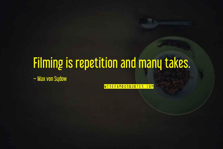 Sydow Quotes By Max Von Sydow: Filming is repetition and many takes. Sydow Quotes By Max Von Sydow: Filming is repetition and many takes.