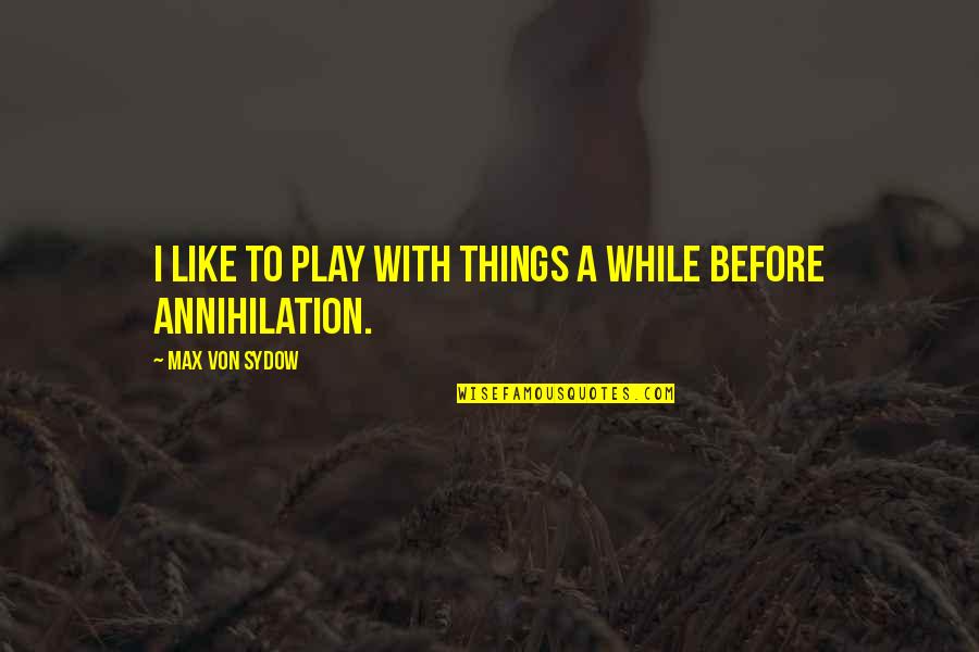 Sydow Quotes By Max Von Sydow: I like to play with things a while Sydow Quotes By Max Von Sydow: I like to play with things a while