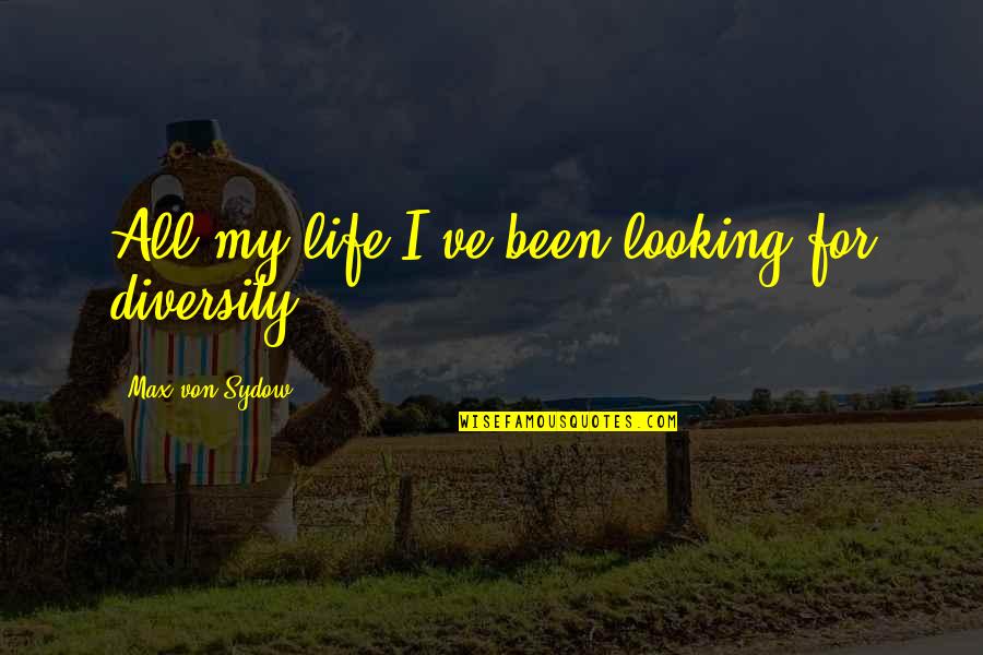 Sydow Quotes By Max Von Sydow: All my life I've been looking for diversity. Sydow Quotes By Max Von Sydow: All my life I've been looking for diversity.