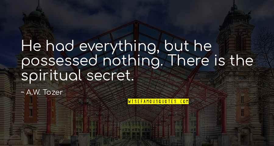 Sydowia Quotes By A.W. Tozer: He had everything, but he possessed nothing. There