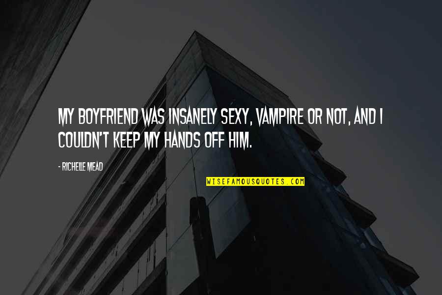 Sydrian Quotes By Richelle Mead: My boyfriend was insanely sexy, vampire or not,