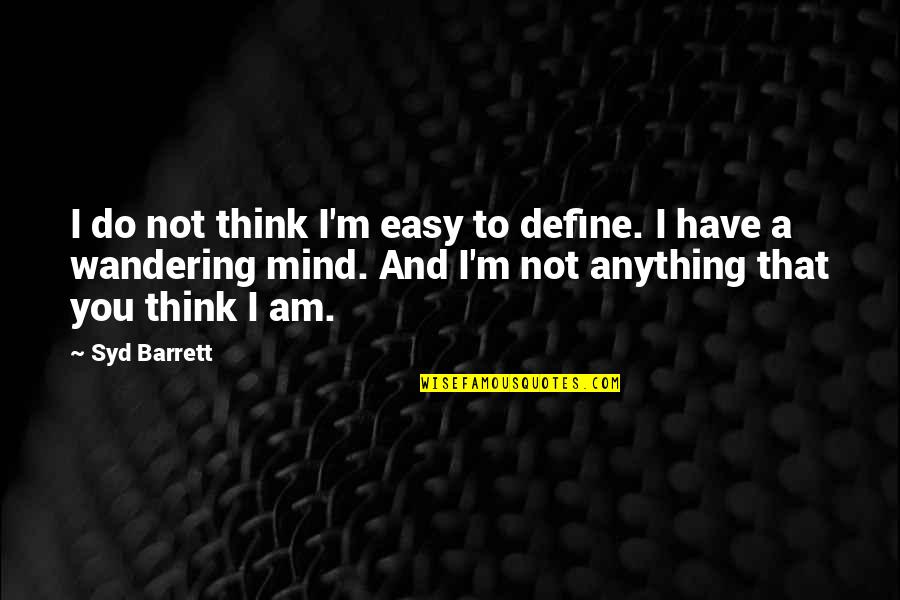 Syd's Quotes By Syd Barrett: I do not think I'm easy to define. Syd's Quotes By Syd Barrett: I do not think I'm easy to define.