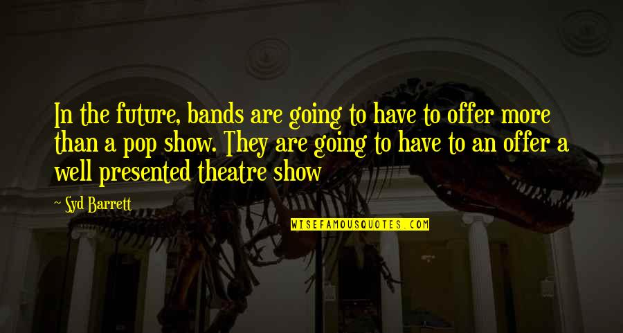 Syd's Quotes By Syd Barrett: In the future, bands are going to have Syd's Quotes By Syd Barrett: In the future, bands are going to have