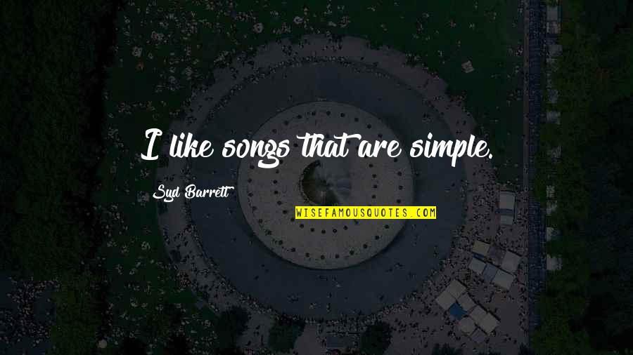 Syd's Quotes By Syd Barrett: I like songs that are simple. Syd's Quotes By Syd Barrett: I like songs that are simple.