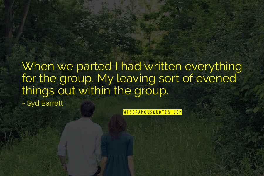 Syd's Quotes By Syd Barrett: When we parted I had written everything for Syd's Quotes By Syd Barrett: When we parted I had written everything for