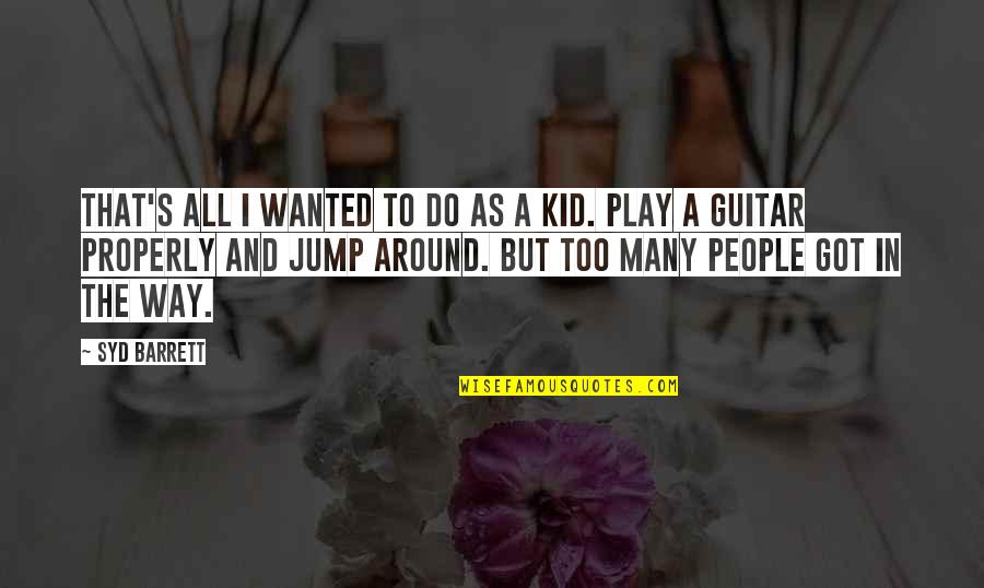 Syd's Quotes By Syd Barrett: That's all I wanted to do as a Syd's Quotes By Syd Barrett: That's all I wanted to do as a
