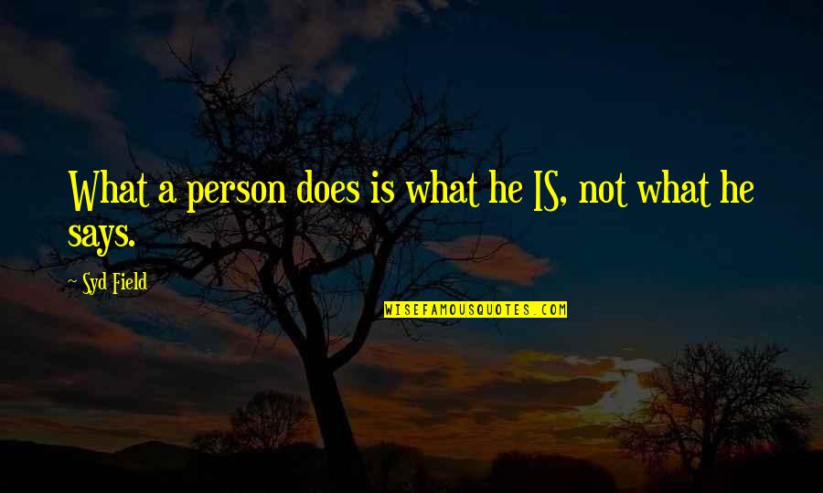 Syd's Quotes By Syd Field: What a person does is what he IS,