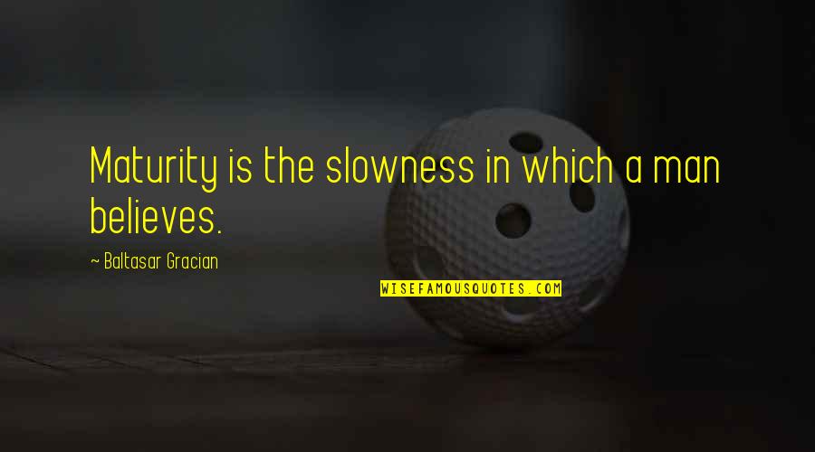 Syed Ahmed Khan Quotes By Baltasar Gracian: Maturity is the slowness in which a man