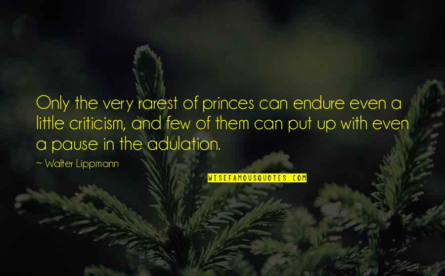 Syed Ahmed Khan Quotes By Walter Lippmann: Only the very rarest of princes can endure