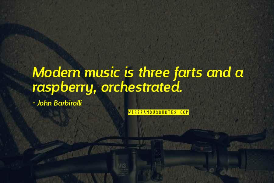 Syed Ata Hasnain Quotes By John Barbirolli: Modern music is three farts and a raspberry,