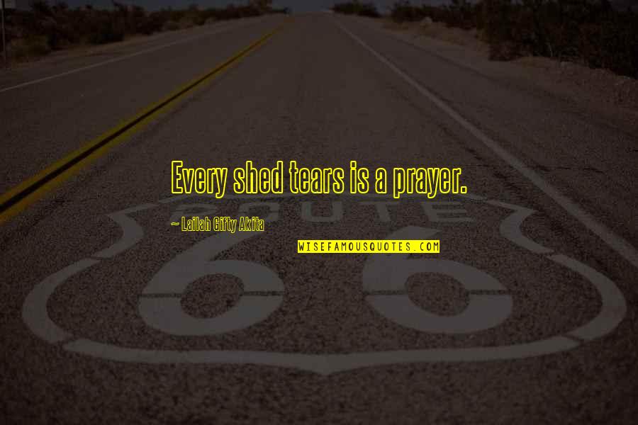 Syeda Fatima Quotes By Lailah Gifty Akita: Every shed tears is a prayer. Syeda Fatima Quotes By Lailah Gifty Akita: Every shed tears is a prayer.