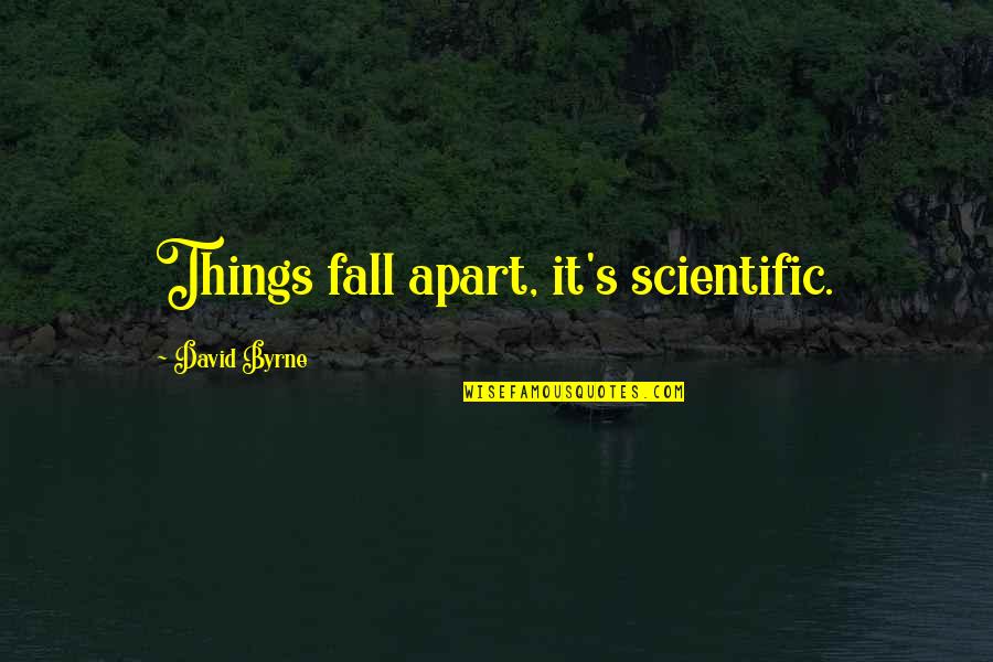Syeda Zeinab Quotes By David Byrne: Things fall apart, it's scientific.