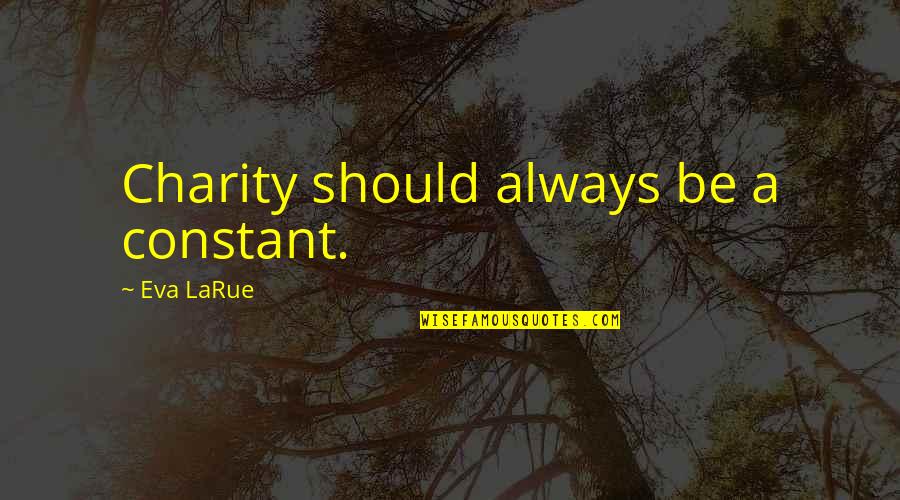 Syeda Zeinab Quotes By Eva LaRue: Charity should always be a constant.