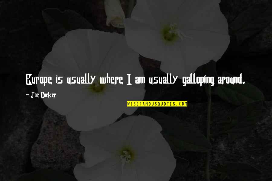 Syed's Quotes By Joe Cocker: Europe is usually where I am usually galloping