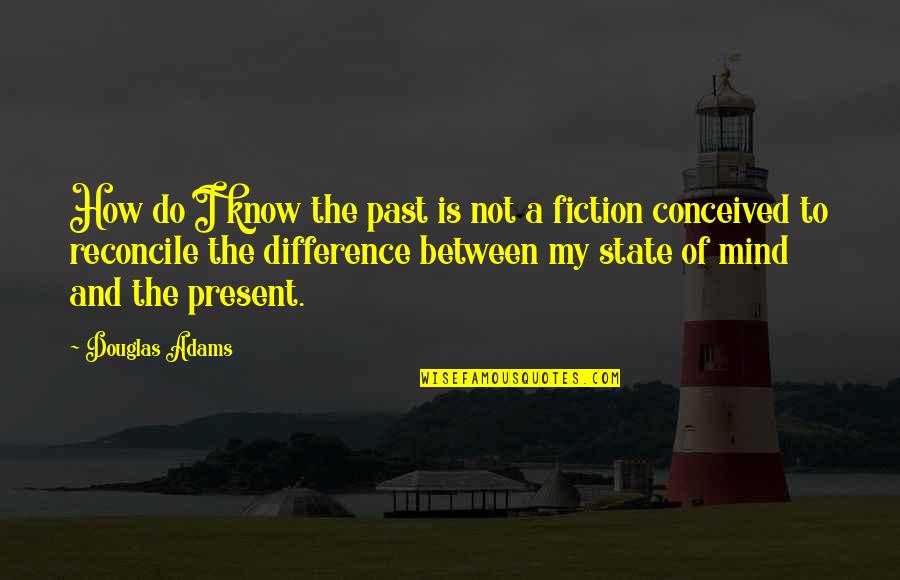 Syers Browning Quotes By Douglas Adams: How do I know the past is not Syers Browning Quotes By Douglas Adams: How do I know the past is not
