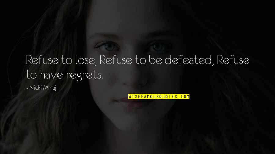 Syers Nose Quotes By Nicki Minaj: Refuse to lose, Refuse to be defeated, Refuse