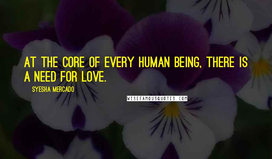 Syesha Mercado quotes: At the core of every human being, there is a need for love.
