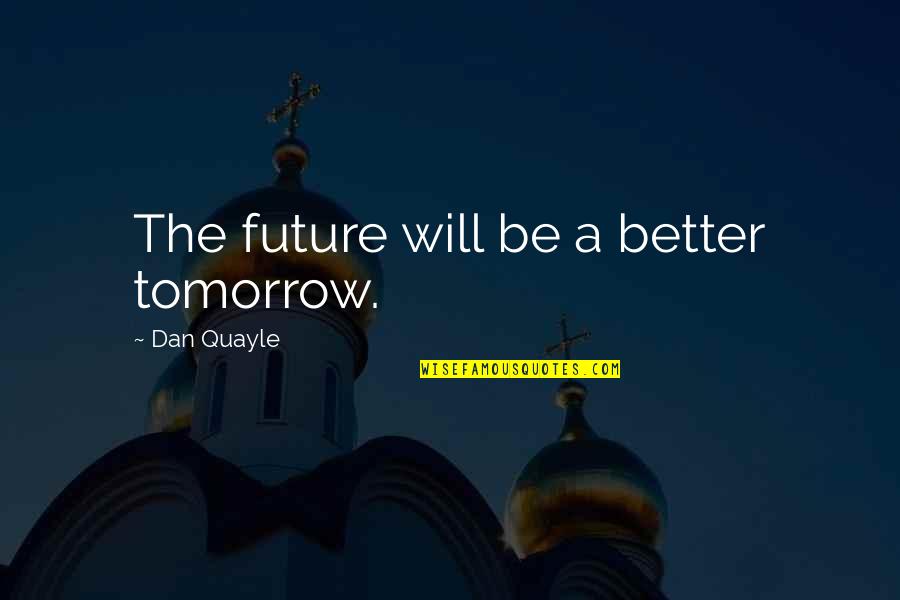 Syfilis Wikipedia Quotes By Dan Quayle: The future will be a better tomorrow.