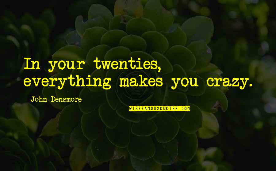 Syfilis Wikipedia Quotes By John Densmore: In your twenties, everything makes you crazy.
