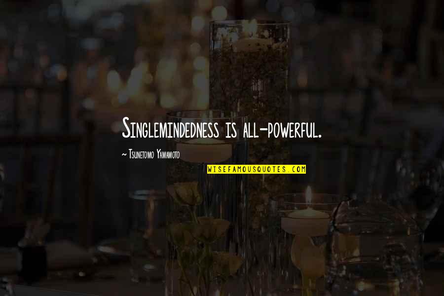 Syfrett Furr Quotes By Tsunetomo Yamamoto: Singlemindedness is all-powerful. Syfrett Furr Quotes By Tsunetomo Yamamoto: Singlemindedness is all-powerful.